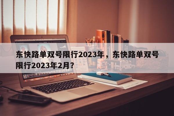 东快路单双号限行2023年,东快路单双号限行2023年2月?-图1 东快路单双号限行2023年,东快路单双号限行2023年2月?-图1