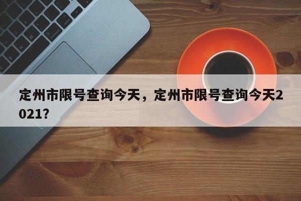 定州市限号查询今天,定州市限号查询今天2021?-图1 定州市限号查询今天,定州市限号查询今天2021?-图1