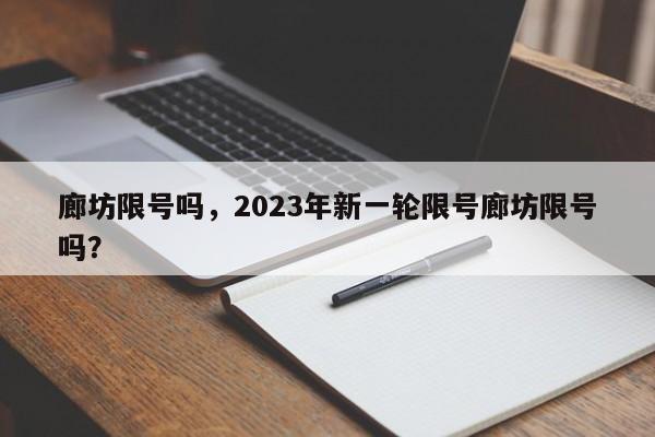 廊坊限号吗,2023年新一轮限号廊坊限号吗?-图1 廊坊限号吗,2023年新一轮限号廊坊限号吗?-图1
