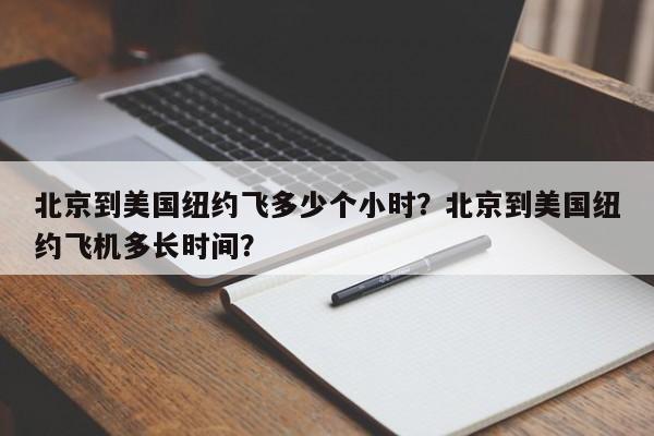 北京到美国纽约飞多少个小时?北京到美国纽约飞机多长时间?-图1 北京到美国纽约飞多少个小时?北京到美国纽约飞机多长时间?-图1