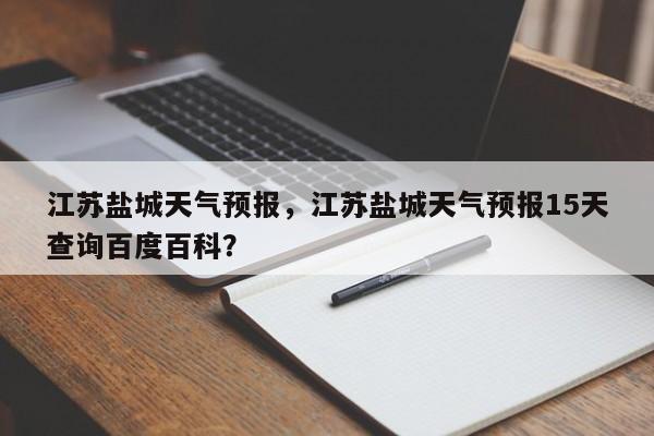江苏盐城天气预报,江苏盐城天气预报15天查询百度百科?-图1 江苏盐城天气预报,江苏盐城天气预报15天查询百度百科?-图1