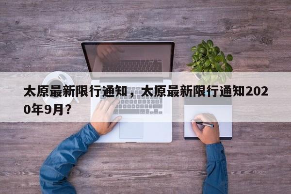 太原最新限行通知,太原最新限行通知2020年9月?-图1 太原最新限行通知,太原最新限行通知2020年9月?-图1