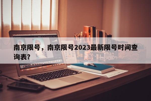南京限号,南京限号2023最新限号时间查询表?-图1 南京限号,南京限号2023最新限号时间查询表?-图1