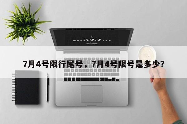 7月4号限行尾号,7月4号限号是多少?-图1 7月4号限行尾号,7月4号限号是多少?-图1