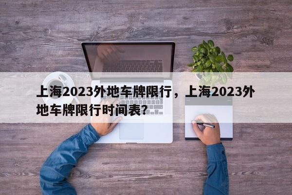 上海2023外地车牌限行,上海2023外地车牌限行时间表?-图1 上海2023外地车牌限行,上海2023外地车牌限行时间表?-图1