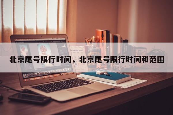 北京尾号限行时间,北京尾号限行时间和范围-图1 北京尾号限行时间,北京尾号限行时间和范围-图1