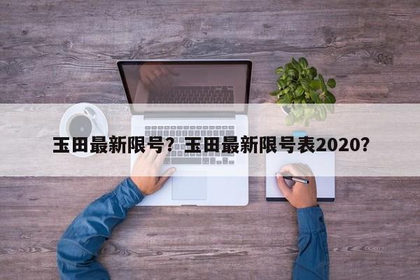 玉田最新限号?玉田最新限号表2020?-图1 玉田最新限号?玉田最新限号表2020?-图1