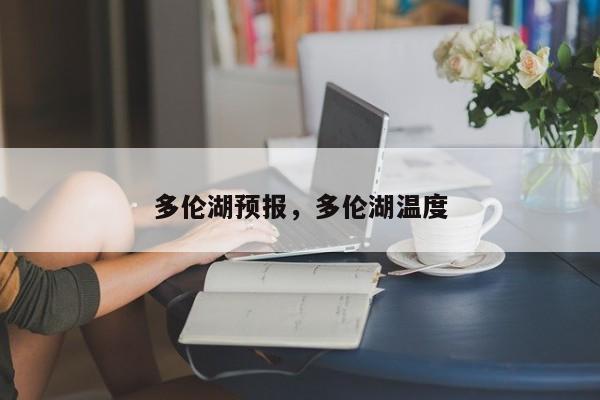 多伦湖预报,多伦湖温度-图1 多伦湖预报,多伦湖温度-图1