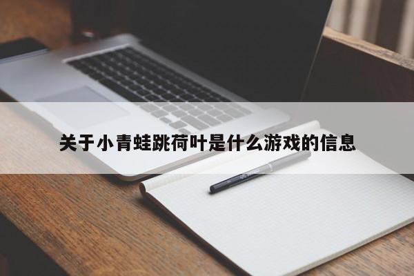 关于小青蛙跳荷叶是什么游戏的信息-图1 关于小青蛙跳荷叶是什么游戏的信息-图1