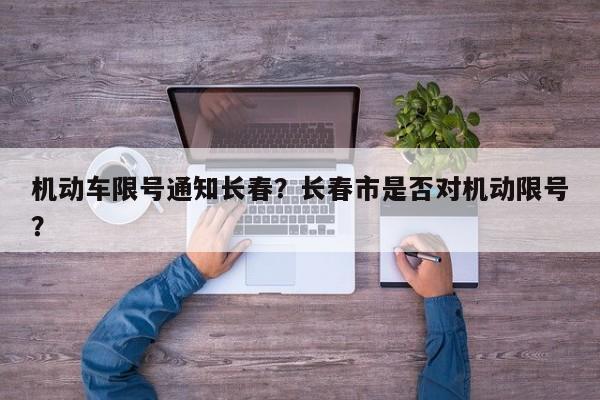 机动车限号通知长春?长春市是否对机动限号?-图1 机动车限号通知长春?长春市是否对机动限号?-图1
