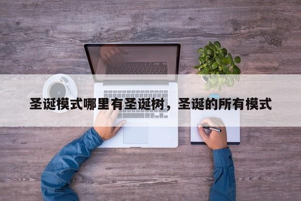 圣诞模式哪里有圣诞树,圣诞的所有模式-图1 圣诞模式哪里有圣诞树,圣诞的所有模式-图1